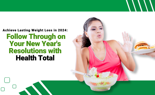 Achieve Lasting Weight Loss in 2024: Follow Through on Your New Year's Resolutions with Health Total