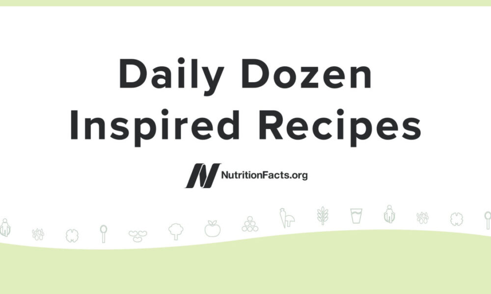 Daily Dozen–Inspired Recipes