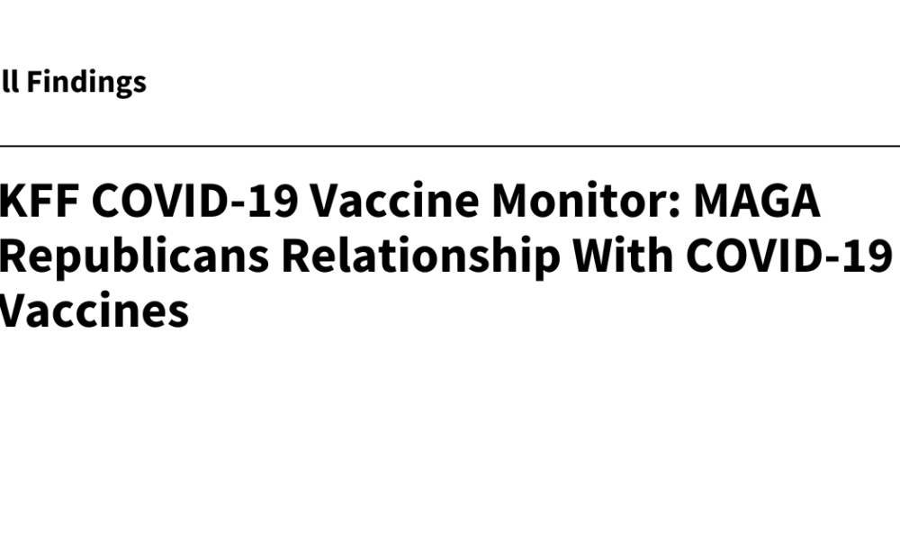 KFF COVID-19 Vaccine Monitor: MAGA Republicans’ Relationship With COVID-19 Vaccines