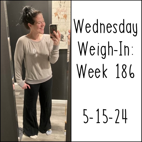 Wednesday Weigh-In: Week 186