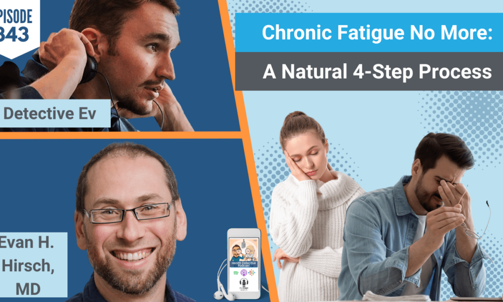 CHRONIC FATIGUE, 4-STEPS, ENERGY MD METHOD, EVAN HIRSCH MD, FATIGUE, MECSF, THYROID, ADRENALS, LIFESTYLE, LABS, TOXINS, INFECTIONS, MOLD, FDN, FDNTRAINING, HEALTH DETECTIVE PODCAST, EVAN TRANSUE, DETECTIVE EV, HEALTH TIPS