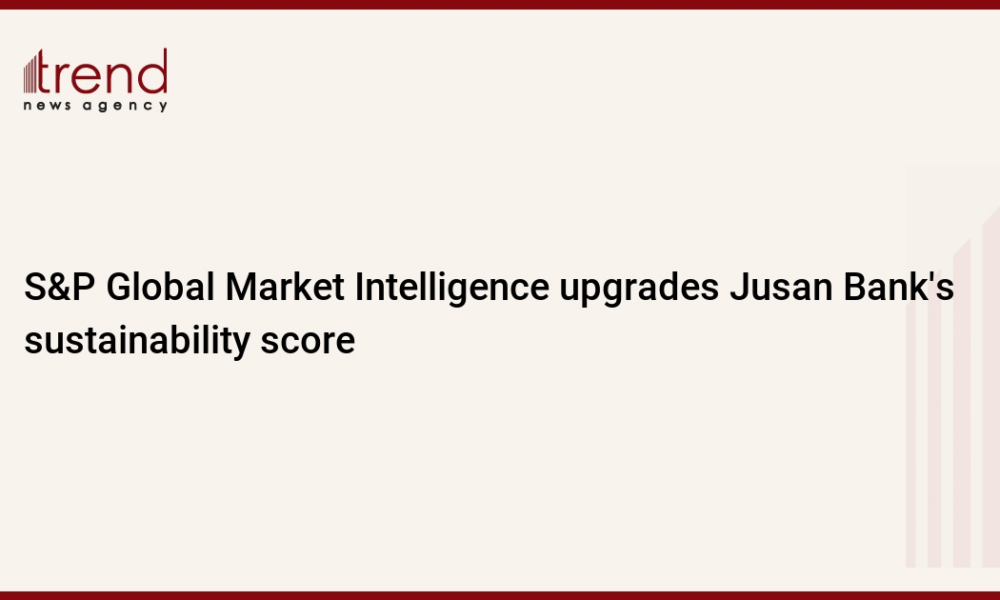 S&P Global Market Intelligence upgrades Jusan Bank's sustainability score