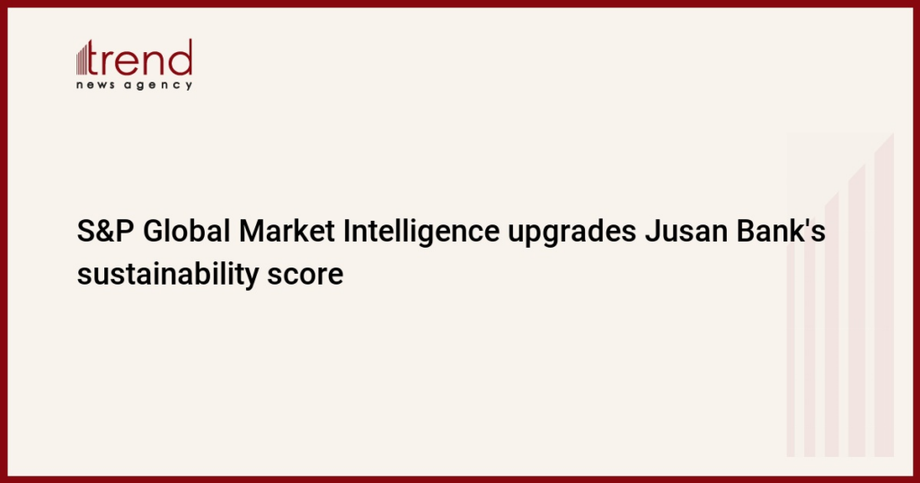 S&P Global Market Intelligence upgrades Jusan Bank's sustainability score