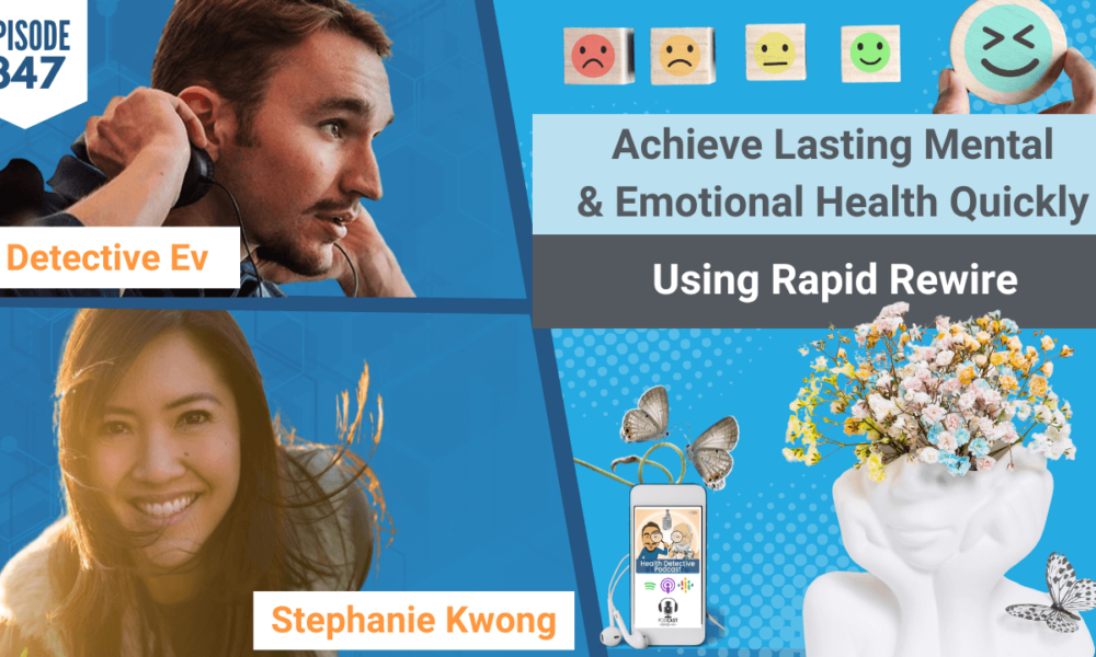 LASTING MENTAL AND EMOTIONAL HEALTH, RAPID REWIRE METHOD, MENTAL HEALTH, EMOTIONAL HEALTH, PHYSICAL HEALTH, NEGATIVE EMOTIONS, POSITIVE EMOTIONS, NEUTRALIZING, STEPHANIE KWONG, FDN, FDNTRAINING, HEALTH DETECTIVE PODCAST, DETECTIVE EV, EVAN TRANSUE, HEALTH TIPS, HEALTHY