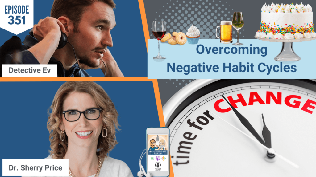 NEGATIVE HABIT CYCLES, HABIT CHANGE, RIPPLE EFFECT, HEALTH GOALS, EPICYOU, DR. SHERRY PRICE, FDN, FDNTRAINING, HEALTH DETECTIVE PODCAST, HEALTH, HEALTH TIPS, DETECTIVE EV, EVAN TRANSUE, HEALTH COACH