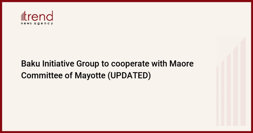 Baku Initiative Group to cooperate with Maore Committee of Mayotte (UPDATED)