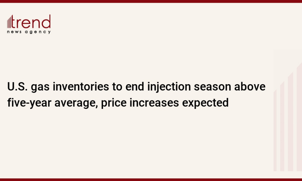 U.S. gas inventories to end injection season above five-year average, price increases expected