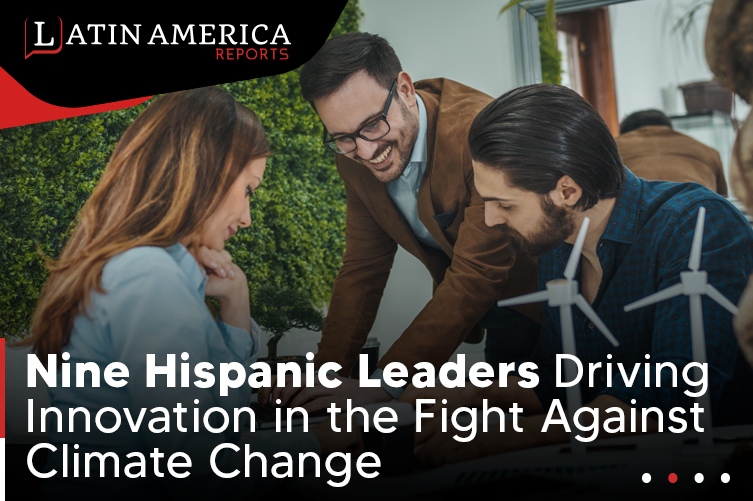 Nine Hispanic Leaders Driving Innovation in the Fight Against Climate Change